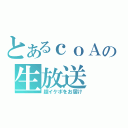 とあるｃｏＡの生放送（超イケボをお届け）