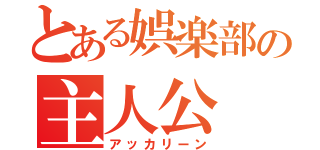 とある娯楽部の主人公（アッカリーン）