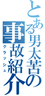 とある男太苦の事故紹介（クラッシュ）