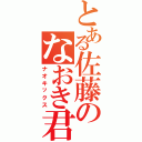 とある佐藤のなおき君（ナオキックス）