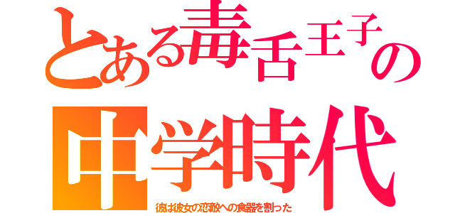 とある毒舌王子の中学時代（彼は彼女の恋敵への食器を割った）