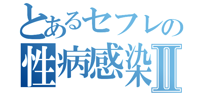 とあるセフレの性病感染Ⅱ（）