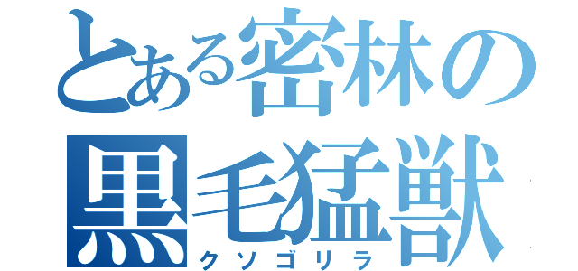 とある密林の黒毛猛獣（クソゴリラ）