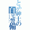 とある紳士の自宅警備（ハウスキーパー）