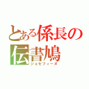 とある係長の伝書鳩（ジョセフィーヌ）