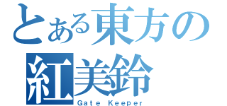 とある東方の紅美鈴（Ｇａｔｅ Ｋｅｅｐｅｒ）