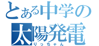 とある中学の太陽発電（りっちゃん）