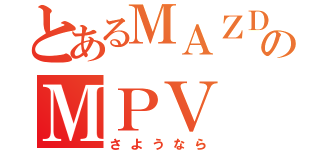 とあるＭＡＺＤＡのＭＰＶ（さようなら）