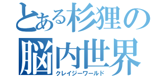 とある杉狸の脳内世界（クレイジーワールド）