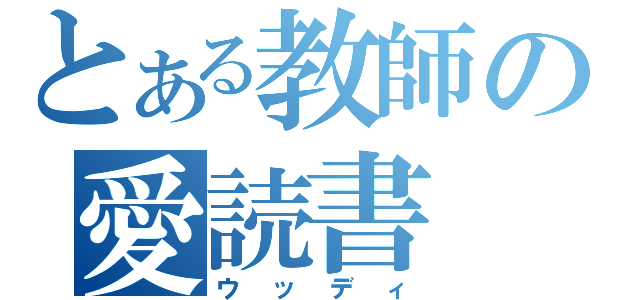 とある教師の愛読書（ウッディ）