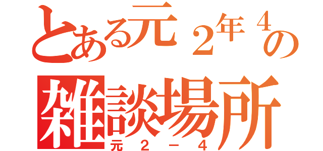 とある元２年４組の雑談場所（元２－４）