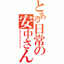 とある日常の安中さん（えぇぇぇぇぇ！？）