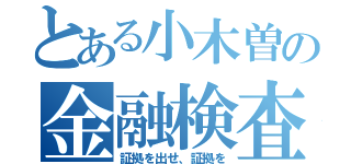 とある小木曽の金融検査（証拠を出せ、証拠を）