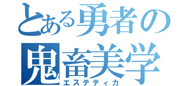 とある勇者の鬼畜美学（エステティカ）