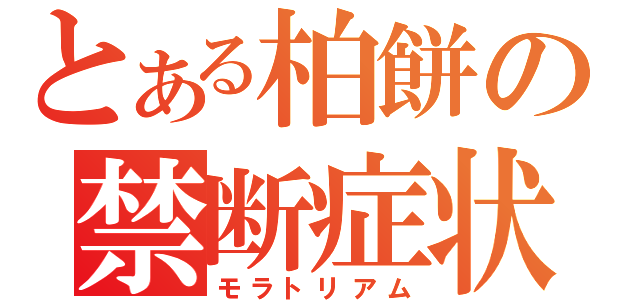 とある柏餅の禁断症状（モラトリアム）