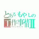 とあるもやしの工作事情Ⅱ（マインクラフト）