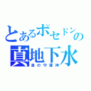 とあるポセドンの真地下水（泉の守護神）