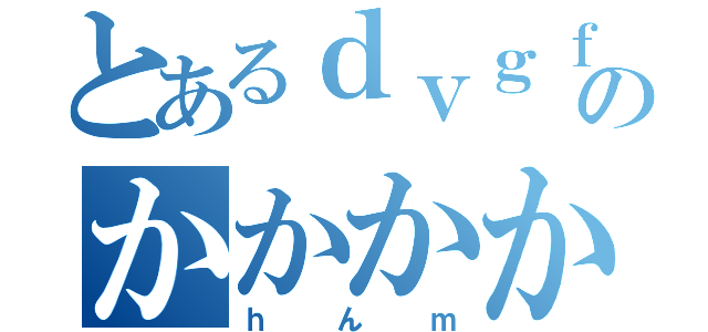 とあるｄｖｇｆｄｆのかかかかｋ（ｈんｍ）