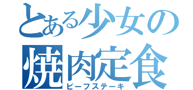 とある少女の焼肉定食（ビーフステーキ）