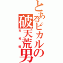 とあるピカルの破天荒男（吉村崇）