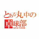 とある丸中の卓球部（丸中女子卓球部）