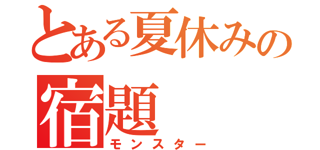 とある夏休みの宿題（モンスター）