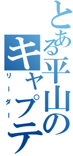 とある平山のキャプテン（リーダー）