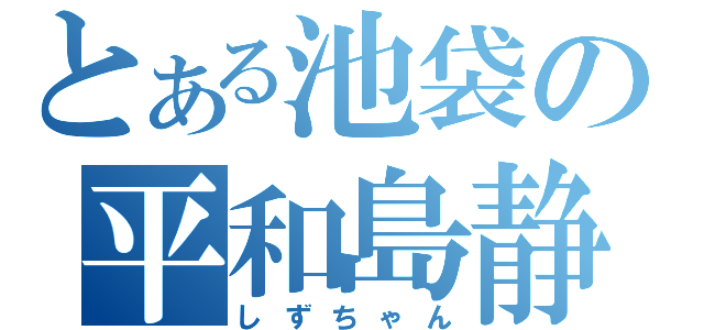 とある池袋の平和島静雄（しずちゃん）