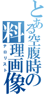 とある空腹時の料理画像Ⅱ（テロリスト）