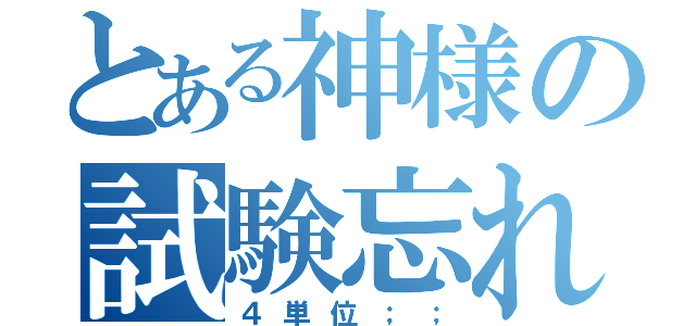 とある神様の試験忘れ（４単位；；）