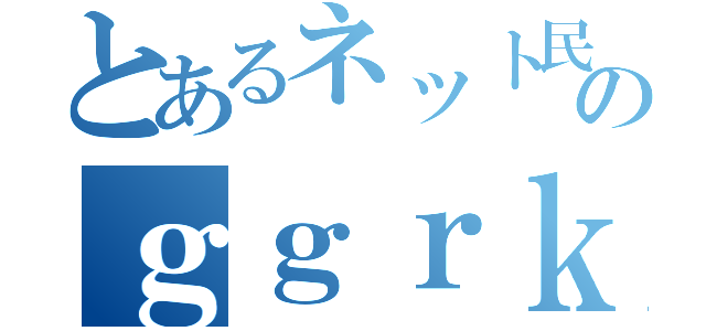 とあるネット民のｇｇｒｋｓ（）