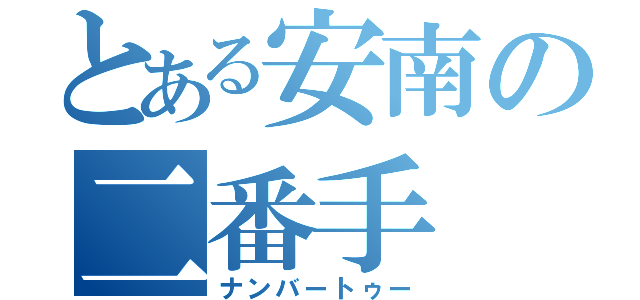 とある安南の二番手（ナンバートゥー）