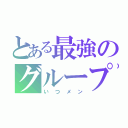 とある最強のグループ   （いつメン）