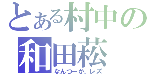 とある村中の和田菘（なんつーか、レズ）