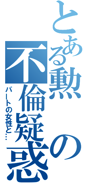 とある勲の不倫疑惑（パートの女性と…）