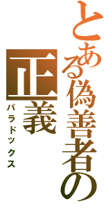 とある偽善者の正義（パラドックス）