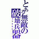 とある無敵の破壊兵器（ドラえもん）