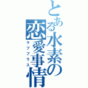 とある水素の恋愛事情（ラブプラス）