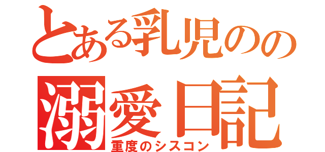 とある乳児のの溺愛日記（重度のシスコン）