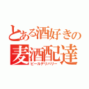 とある酒好きの麦酒配達（ビールデリバリー）