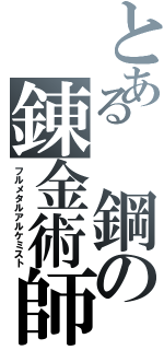 とある 鋼の錬金術師（フルメタルアルケミスト）