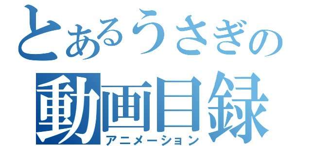 とあるうさぎの動画目録（アニメーション）