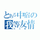 とある中宿の我等友情（三人組）