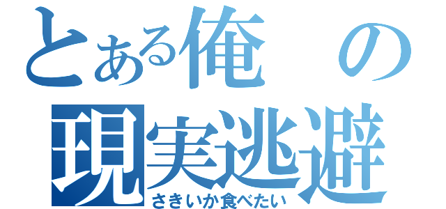 とある俺の現実逃避（さきいか食べたい）