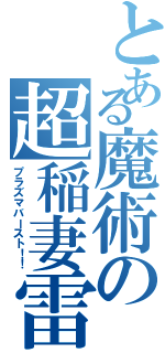 とある魔術の超稲妻雷撃（プラズマバースト！！）