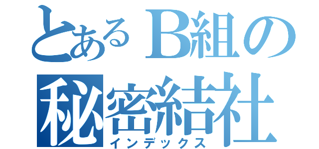 とあるＢ組の秘密結社（インデックス）