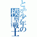 とある少年の模型戦士（ガンプラビルダー）