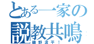 とある一家の説教共鳴（磯野波平！）