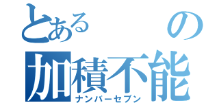 とあるの加積不能（ナンバーセブン）