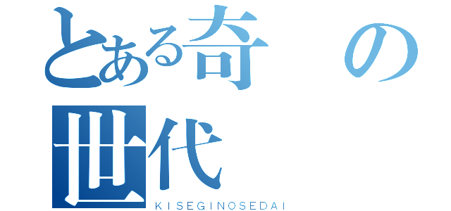 とある奇跡の世代（ＫＩＳＥＧＩＮＯＳＥＤＡＩ）